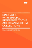 Dinosaurs with Special Reference to the American Museum, Collections