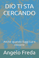 Dio Ti Sta Cercando: Anche quando fuggi Lui ti rincorre