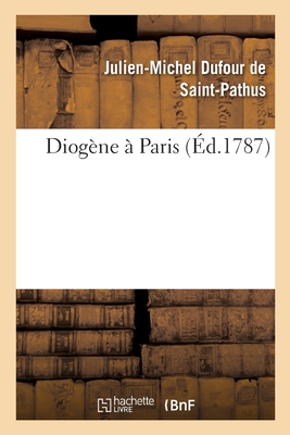 Diog?ne ? Paris - Dufour de Saint-Pathus, Julien-Michel, and de Caraccioli, Louis-Antoine