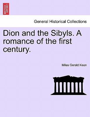 Dion and the Sibyls. a Romance of the First Century, Vol. I - Keon, Miles Gerald