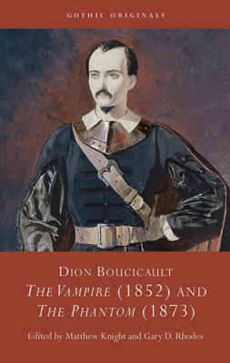 Dion Boucicault: The Vampire (1852) and The Phantom (1873) - Knight, Matthew (Editor), and Rhodes, Gary D. (Editor)