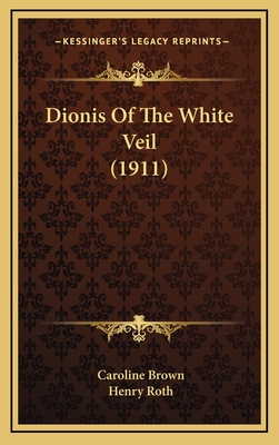 Dionis of the White Veil (1911) - Brown, Caroline, and Roth, Henry (Illustrator)