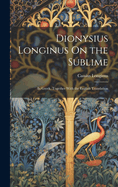 Dionysius Longinus On the Sublime: In Greek, Together With the English Translation