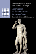 Dionysius of Halicarnassus and Augustan Rome: Rhetoric, Criticism and Historiography