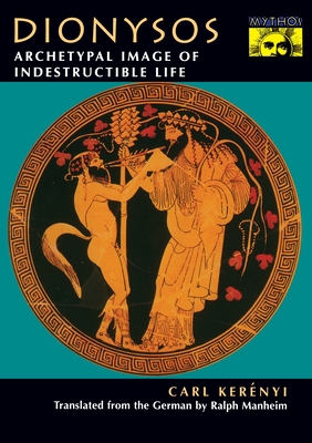 Dionysos: Archetypal Image of Indestructible Life - Kernyi, Carl, and Manheim, Ralph (Translated by)