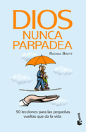 Dios Nunca Parpadea: 50 Lecciones Para Las Pequeas Vueltas Que Da La Vida / God Never Blinks: 50 Lessons for Life's Little Detours (Spanish Edition)