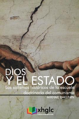 Dios y El Estado: Los Sofismos Historicos de la Escuela Doctrinaria del Comunismo - Bakunin, Mikhail Aleksandrovich