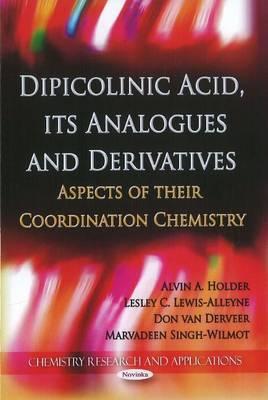 Dipicolinic Acid, its Analogues & Derivatives: Aspects of their Coordination Chemistry - Holder, Alvin A (Editor), and Lewis-Alleyne, Lesley C (Editor), and Derveer, Don van (Editor)