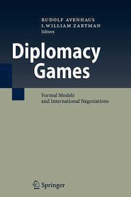 Diplomacy Games: Formal Models and International Negotiations - Avenhaus, Rudolf (Editor), and Zartman, I. William (Editor)