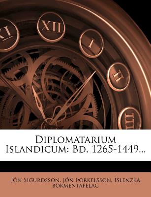 Diplomatarium Islandicum: Bd. 1265-1449... - Sigur?sson, J?n, and ?Orkelsson, J?n, and B?kmentaf?lag, ?slenzka