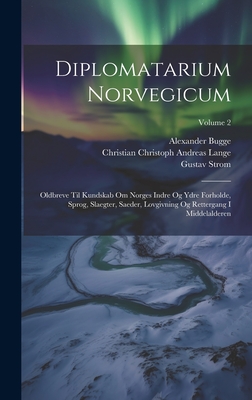 Diplomatarium Norvegicum: Oldbreve Til Kundskab Om Norges Indre Og Ydre Forholde, Sprog, Slaegter, Saeder, Lovgivning Og Rettergang I Middelalderen; Volume 2 - Christian Christoph Andreas Lange (Creator), and Strom, Gustav, and Bugge, Alexander