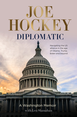 Diplomatic: A Washington memoir - Hockey, Joe, and Shanahan, Leo