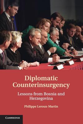 Diplomatic Counterinsurgency: Lessons from Bosnia and Herzegovina - Leroux-Martin, Philippe