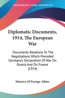 Diplomatic Documents, 1914, The European War: Documents Relations To The Negotiations Which Preceded Germany's Declaration Of War On Russia And On France (1914) - Ministry of Foreign Affairs