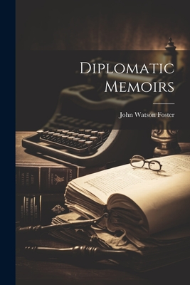 Diplomatic Memoirs - Foster, John Watson