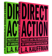 Direct Action: Protest and the Reinvention of American Radicalism