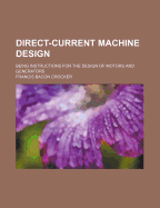 Direct-Current Machine Design: Being Instructions for the Design of Motors and Generators