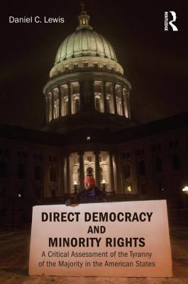 Direct Democracy and Minority Rights: A Critical Assessment of the Tyranny of the Majority in the American States - Lewis, Daniel