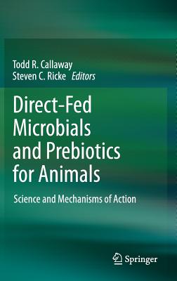 Direct-Fed Microbials and Prebiotics for Animals: Science and Mechanisms of Action - Callaway, Todd R (Editor), and Ricke, Steven C (Editor)