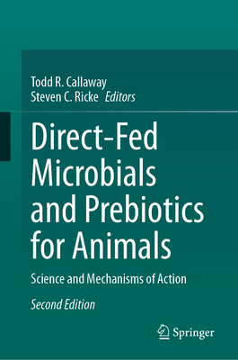 Direct-Fed Microbials and Prebiotics for Animals: Science and Mechanisms of Action - Callaway, Todd R. (Editor), and Ricke, Steven C. (Editor)