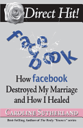 Direct Hit!: How Facebook Destroyed My Marriage and How I Healed