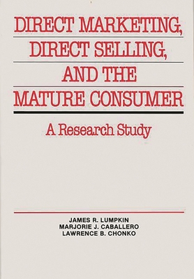 Direct Marketing, Direct Selling, and the Mature Consumer: A Research Study - Lumpkin, James R, and Chonko, Lawrence B