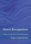 Direct Recognition: Essays on Consciousness via Non-Dual Sha?vism