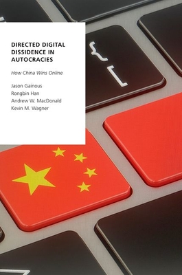 Directed Digital Dissidence in Autocracies: How China Wins Online - Gainous, Jason, and Han, Rongbin, and MacDonald, Andrew W