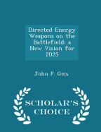 Directed Energy Weapons on the Battlefield: A New Vision for 2025 - Scholar's Choice Edition