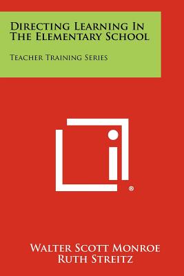 Directing Learning in the Elementary School: Teacher Training Series - Monroe, Walter Scott, and Streitz, Ruth