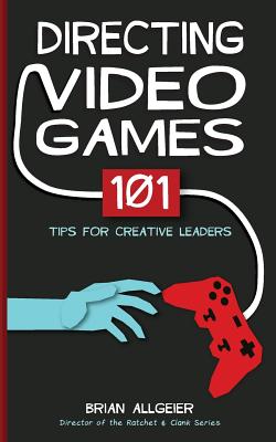 Directing Video Games: 101 Tips for Creative Leaders - Allgeier, Brian