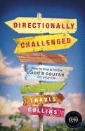 Directionally Challenged: How to Find and Follow God's Course for Your Life