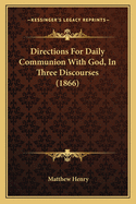Directions for Daily Communion with God, in Three Discourses (1866)