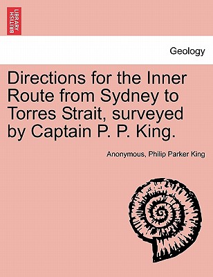 Directions for the Inner Route from Sydney to Torres Strait, Surveyed by Captain P. P. King. - Anonymous, and King, Philip Parker