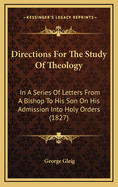 Directions for the Study of Theology: In a Series of Letters from a Bishop to His Son on His Admission Into Holy Orders