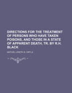 Directions for the Treatment of Persons Who Have Taken Poisons, and Those in a State of Apparent Death, Tr. by R.H. Black