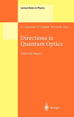 Directions in Quantum Optics: A Collection of Papers Dedicated to the Memory of Dan Walls Including Papers Presented at the Tamu-Onr Workshop Held at Jackson, Wyoming, Usa, 26-30 July 1999 - Carmichael, H J (Editor), and Glauber, R J (Editor), and Scully, M O (Editor)