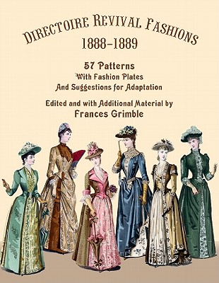 Directoire Revival Fashions 1888-1889: 57 Patterns with Fashion Plates and Suggestions for Adaptation - Grimble, Frances (Editor)