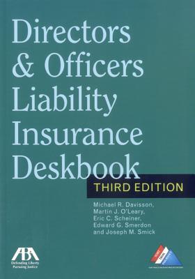 Directors & Officers Liability Insurance Deskbook - Davisson, Michael R, and O'Leary, Martin J, and Scheiner, Eric C