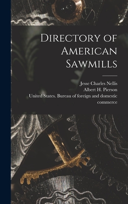 Directory of American Sawmills - United States Bureau of Foreign and (Creator), and United States Forest Service (Creator), and Nellis, Jesse Charles 1885...