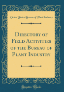 Directory of Field Activities of the Bureau of Plant Industry (Classic Reprint)