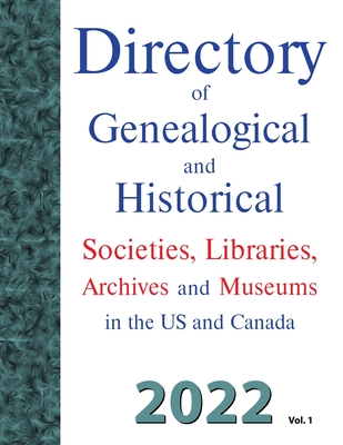 Directory of Genealogical and Historical Societies, Libraries, Archives and Museums in the US and Canada, 2022, Vol 1 - Carson, Dina C (Compiled by)