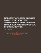 Directory of Social Agencies Formely the New York Charities Directory Thirtieth Edition 1921 a Reference Book of Social Service