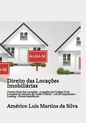 Direito Das Loca??es Imobilirias: Teoria Geral Das Loca??es - Loca??es Do Codigo Civil - Loca??es de Im?veis Da Uni?o Federal - Lei Do Inquilinato - Leasing - Hoteis Resid?ncia - Martins Da Silva, Americo Luis