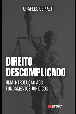 Direito Descomplicado: Uma Introdu??o aos Fundamentos Jur?dicos - Geppert, Charles