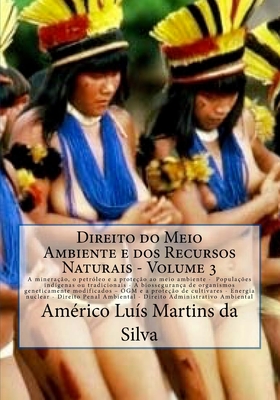 Direito do Meio Ambiente e dos Recursos Naturais: Mineracao, petroleo e proteo ambiental - Populacoes indigenas ou tradicionais - Biossegurana e OGM - Proteca de cultivares - Energia nuclear - Direito Penal Ambiental - Direito Administrativo Ambiental - Da Silva, Americo Luis Martins