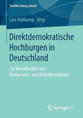 Direktdemokratische Hochburgen in Deutschland: Zur Vereinbarkeit Von Konkurrenz- Und Direktdemokratie - Holtkamp, Lars (Editor)