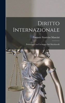 Diritto Internazionale: Prelezioni con un Saggio sul Machiavelli - Mancini, Pasquale Stanislao