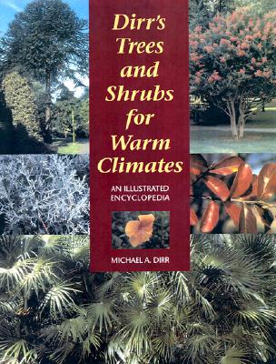 Dirr's Trees and Shrubs for Warm Climates: An Illustrated Encyclopedia - Dirr, Michael A
