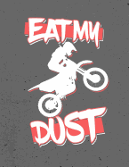 Dirt Bike Rider, Eat, My, Dust, Notebook: Motocross Journal for Teachers, Students, Offices - 200 Blank/Numbered Pages (8.5 X 11)